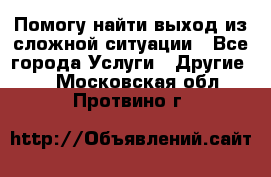 Помогу найти выход из сложной ситуации - Все города Услуги » Другие   . Московская обл.,Протвино г.